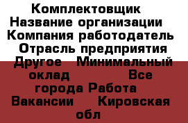 Комплектовщик › Название организации ­ Компания-работодатель › Отрасль предприятия ­ Другое › Минимальный оклад ­ 15 000 - Все города Работа » Вакансии   . Кировская обл.